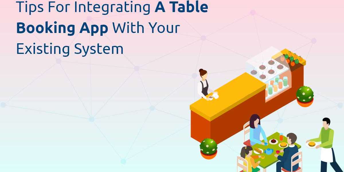 Tips for Integrating a Table Booking App with Your Existing System